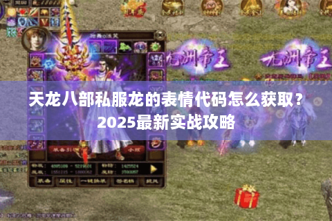 天龙八部私服龙的表情代码怎么获取？2025最新实战攻略