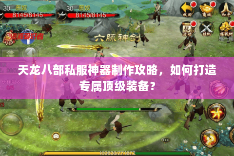 天龙八部私服神器制作攻略，如何打造专属顶级装备？