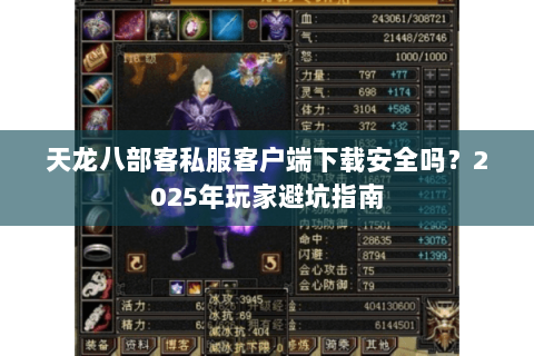 天龙八部客私服客户端下载安全吗？2025年玩家避坑指南