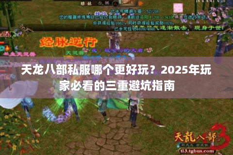 天龙八部私服哪个更好玩？2025年玩家必看的三重避坑指南