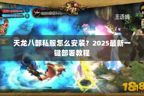 天龙八部私服怎么安装?2025最新一键部署教程 天龙八部私服怎么安装?2025最新一键部署教程