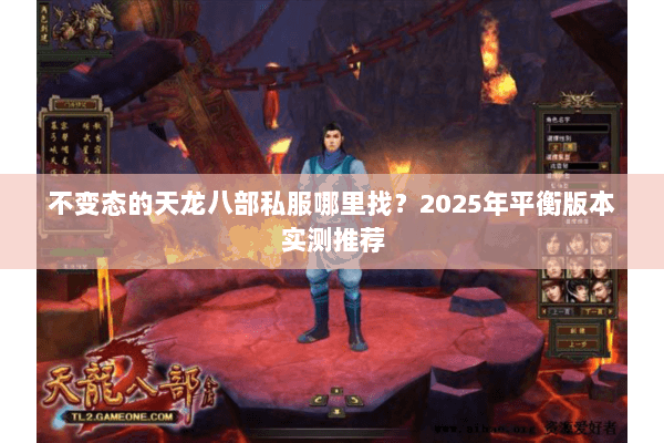 不变态的天龙八部私服哪里找？2025年平衡版本实测推荐