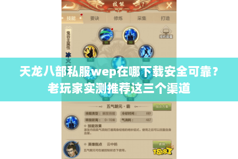 天龙八部私服wep在哪下载安全可靠？老玩家实测推荐这三个渠道