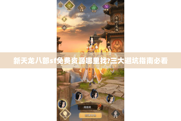 新天龙八部sf免费资源哪里找?三大避坑指南必看 新天龙八部sf免费资源哪里找?三大避坑指南必看
