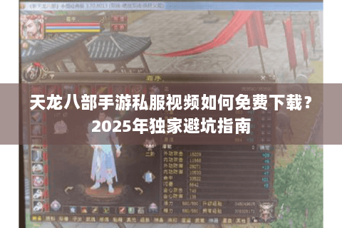 天龙八部手游私服视频如何免费下载？2025年独家避坑指南