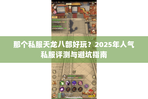 那个私服天龙八部好玩？2025年人气私服评测与避坑指南