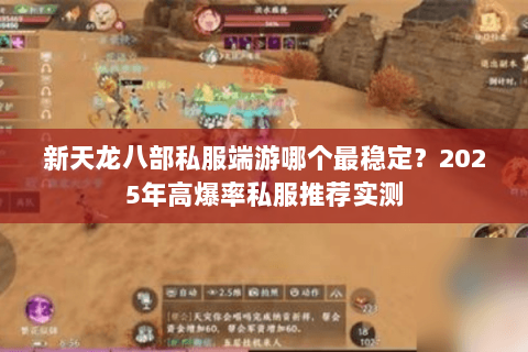 新天龙八部私服端游哪个最稳定？2025年高爆率私服推荐实测