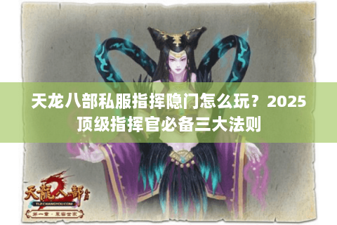 天龙八部私服指挥隐门怎么玩？2025顶级指挥官必备三大法则