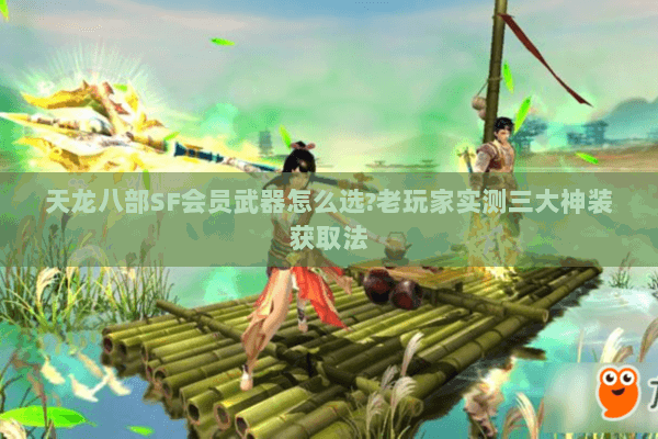天龙八部SF会员武器怎么选?老玩家实测三大神装获取法