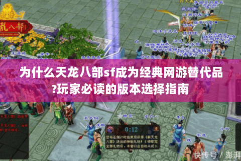 为什么天龙八部sf成为经典网游替代品?玩家必读的版本选择指南 为什么天龙八部sf成为经典网游替代品?玩家必读的版本选择指南