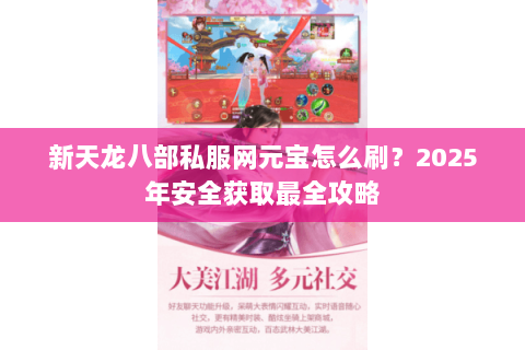 新天龙八部私服网元宝怎么刷？2025年安全获取最全攻略