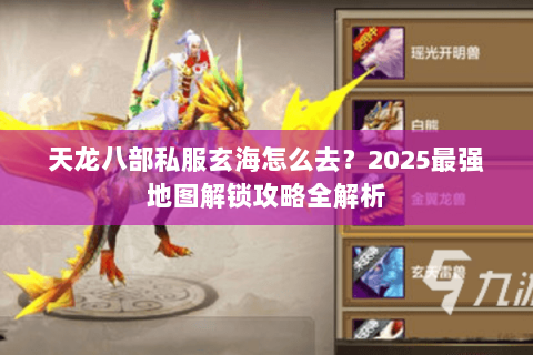 天龙八部私服玄海怎么去？2025最强地图解锁攻略全解析