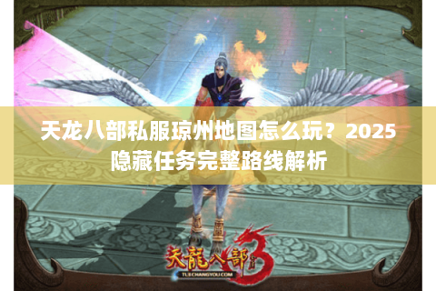 天龙八部私服琼州地图怎么玩？2025隐藏任务完整路线解析
