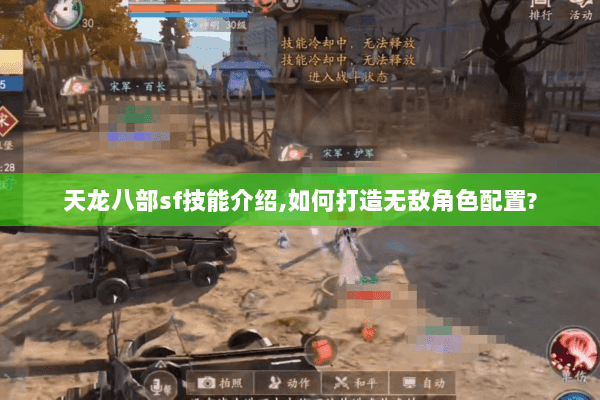 天龙八部sf技能介绍,如何打造无敌角色配置?