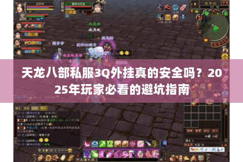 天龙八部私服3Q外挂真的安全吗？2025年玩家必看的避坑指南