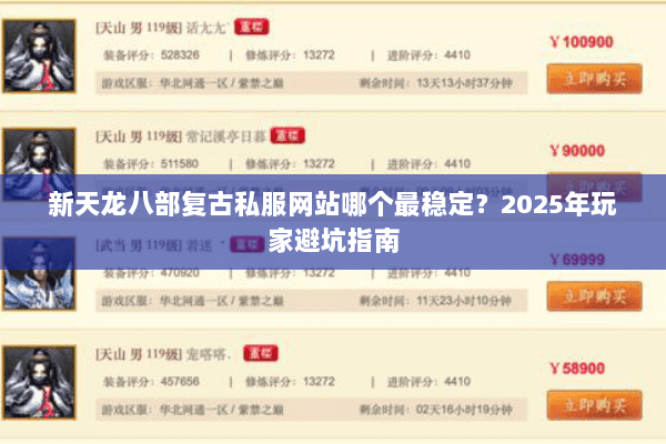 新天龙八部复古私服网站哪个最稳定?2025年玩家避坑指南 新天龙八部复古私服网站哪个最稳定?2025年玩家避坑指南