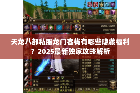 天龙八部私服龙门客栈有哪些隐藏福利？2025最新独家攻略解析