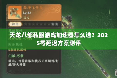 天龙八部私服游戏加速器怎么选？2025零延迟方案测评