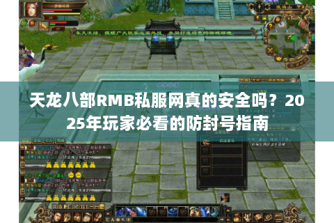 天龙八部RMB私服网真的安全吗？2025年玩家必看的防封号指南