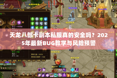 天龙八部卡副本私服真的安全吗?2025年最新BUG教学与风险预警 天龙八部卡副本私服真的安全吗?2025年最新BUG教学与风险预警