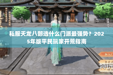 私服天龙八部选什么门派最强势？2025年版平民玩家开荒指南