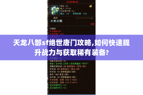 天龙八部sf绝世唐门攻略,如何快速提升战力与获取稀有装备?