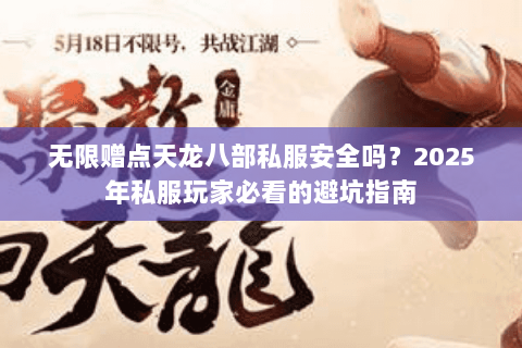无限赠点天龙八部私服安全吗？2025年私服玩家必看的避坑指南