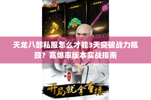 天龙八部私服怎么才能3天突破战力瓶颈？高爆率版本实战指南