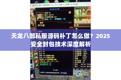 天龙八部私服源码补丁怎么做？2025安全封包技术深度解析