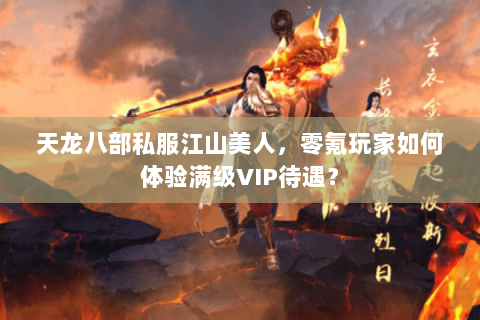 天龙八部私服江山美人，零氪玩家如何体验满级VIP待遇？