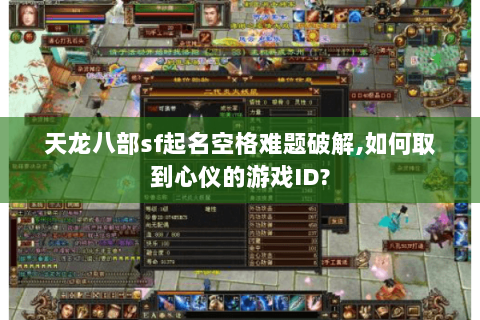 天龙八部sf起名空格难题破解,如何取到心仪的游戏ID?