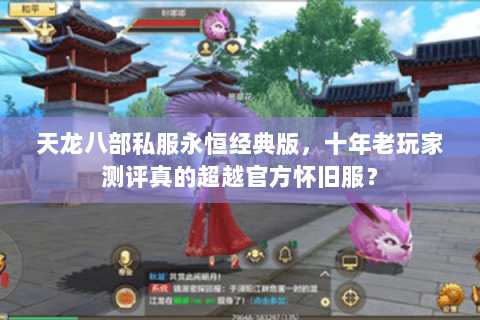 天龙八部私服永恒经典版,十年老玩家测评真的超越官方怀旧服? 天龙八部私服永恒经典版,十年老玩家测评真的超越官方怀旧服?