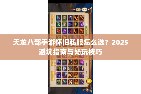 天龙八部手游怀旧私服怎么选？2025避坑指南与畅玩技巧