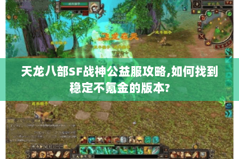 天龙八部SF战神公益服攻略,如何找到稳定不氪金的版本?
