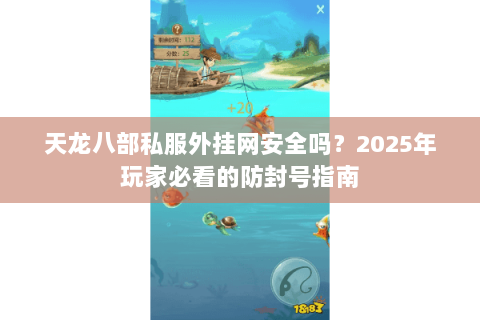 天龙八部私服外挂网安全吗？2025年玩家必看的防封号指南