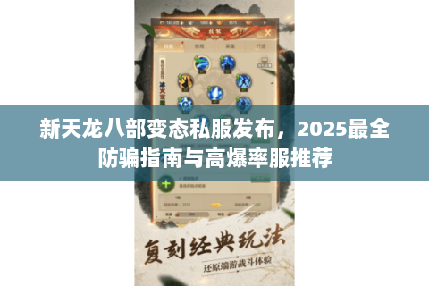 新天龙八部变态私服发布，2025最全防骗指南与高爆率服推荐
