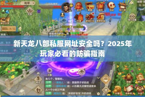 新天龙八部私服网址安全吗？2025年玩家必看的防骗指南