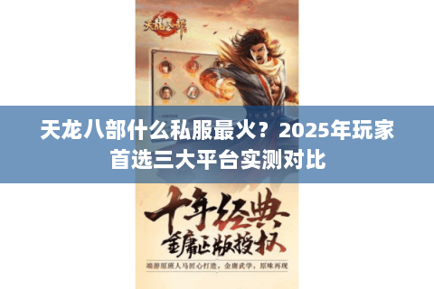 天龙八部什么私服最火？2025年玩家首选三大平台实测对比