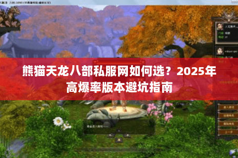 熊猫天龙八部私服网如何选？2025年高爆率版本避坑指南