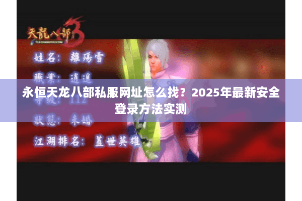 永恒天龙八部私服网址怎么找？2025年最新安全登录方法实测