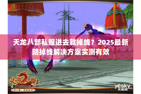 天龙八部私服进去就掉线？2025最新防掉线解决方案实测有效