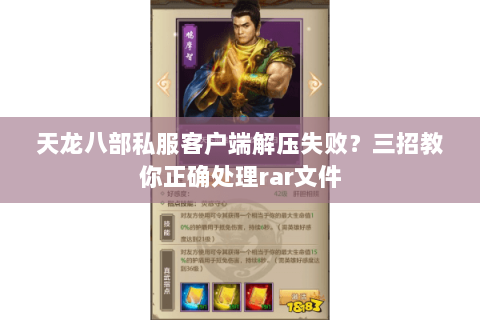 天龙八部私服客户端解压失败？三招教你正确处理rar文件