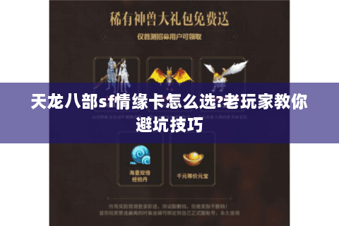 天龙八部sf情缘卡怎么选?老玩家教你避坑技巧