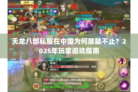 天龙八部私服在中国为何屡禁不止？2025年玩家避坑指南