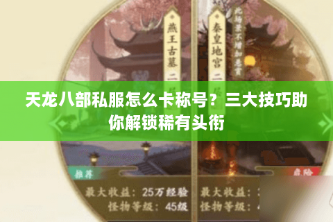 天龙八部私服怎么卡称号？三大技巧助你解锁稀有头衔