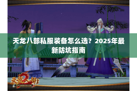 天龙八部私服装备怎么选？2025年最新防坑指南
