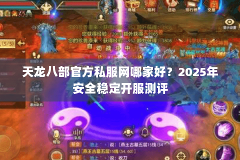 天龙八部官方私服网哪家好？2025年安全稳定开服测评