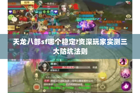 天龙八部sf哪个稳定?资深玩家实测三大防坑法则 天龙八部sf哪个稳定?资深玩家实测三大防坑法则
