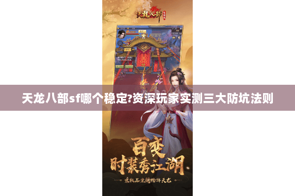 天龙八部sf哪个稳定?资深玩家实测三大防坑法则 天龙八部sf哪个稳定?资深玩家实测三大防坑法则