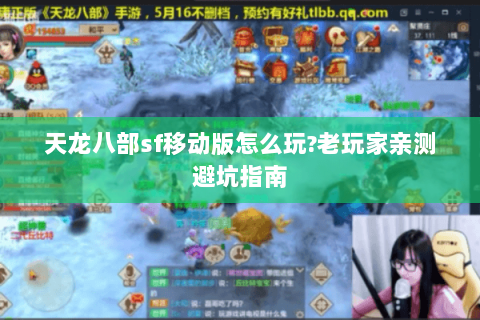 天龙八部sf移动版怎么玩?老玩家亲测避坑指南